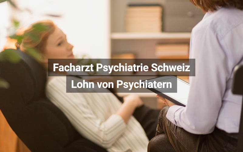 Facharzt Psychiatrie Schweiz Lohn Von Psychiatern